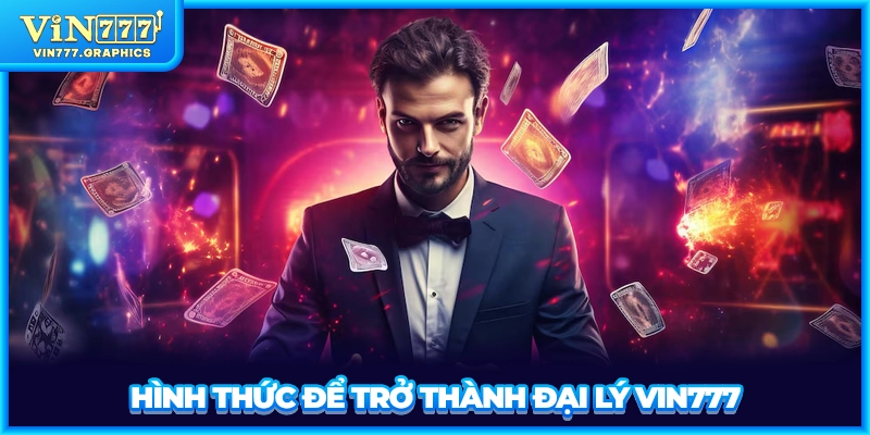 Hình thức để trở thành đại lý VIN777