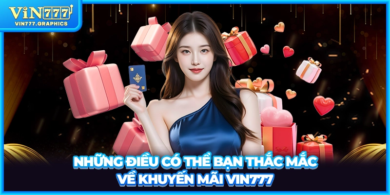 Những điều có thể bạn thắc mắc về khuyến mãi VIN777